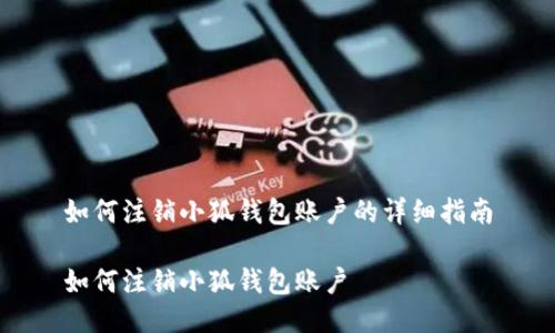 如何注销小狐钱包账户的详细指南

如何注销小狐钱包账户