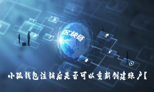 小狐钱包注销后是否可以重新创建账户？