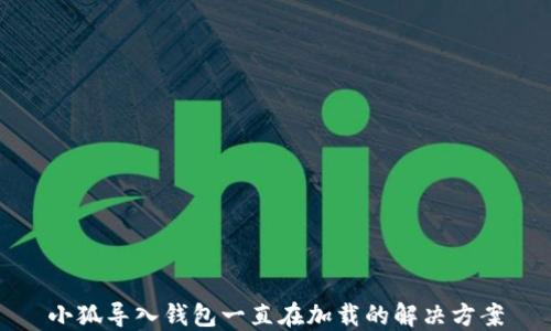 
小狐导入钱包一直在加载的解决方案
