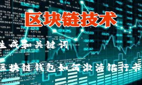 生成和关键词

区块链钱包如何激活银行卡？
