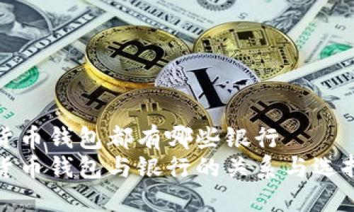 数字货币钱包都有哪些银行
数字货币钱包与银行的关系与选择指南
