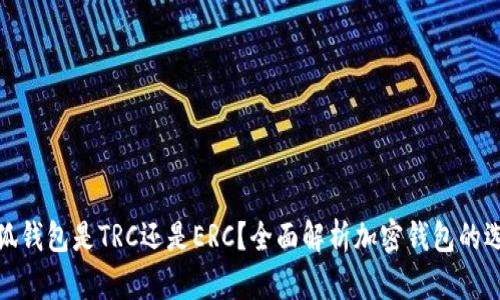 小狐钱包是TRC还是ERC？全面解析加密钱包的选择