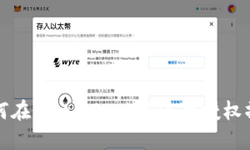 如何在MetaMask中进行授权操作