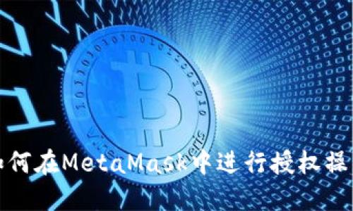 如何在MetaMask中进行授权操作