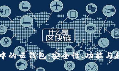 区块链中的云钱包：安全性、功能与趋势分析