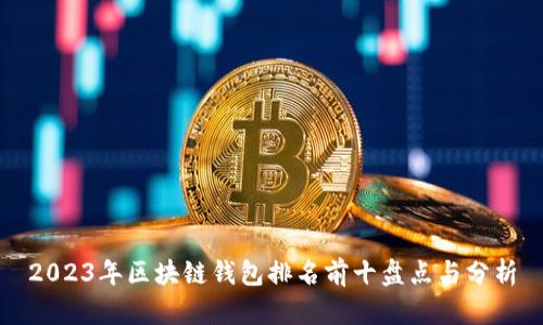 2023年区块链钱包排名前十盘点与分析
