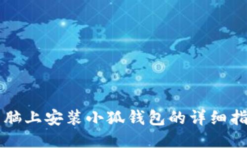 电脑上安装小狐钱包的详细指南