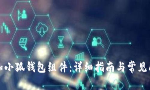 如何添加小狐钱包组件：详细指南与常见问题解答