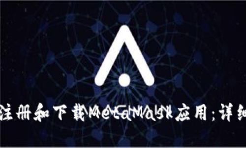 如何注册和下载MetaMask应用：详细指南