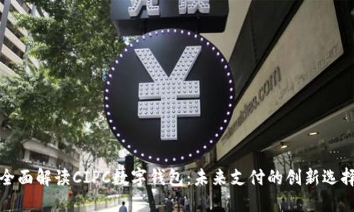 全面解读CIPC数字钱包：未来支付的创新选择