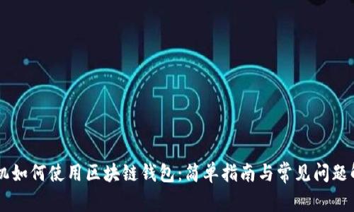 手机如何使用区块链钱包：简单指南与常见问题解答