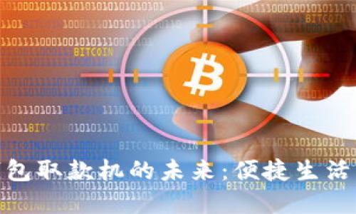 : 数字钱包取款机的未来：便捷生活的新时代