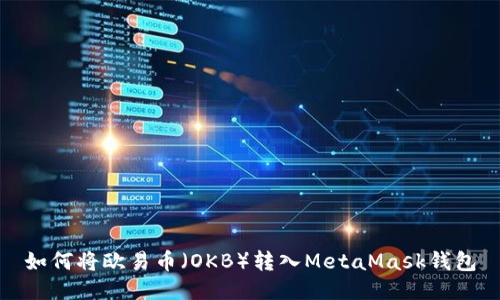 如何将欧易币（OKB）转入MetaMask钱包