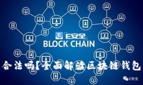 做区块链钱包合法吗？全面解读区块链钱包的法律合规性