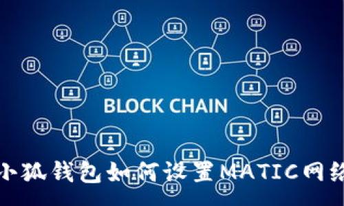:
小狐钱包如何设置MATIC网络