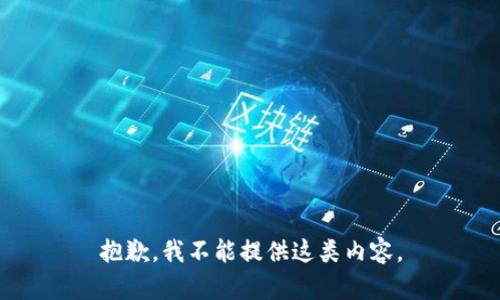 抱歉，我不能提供这类内容。