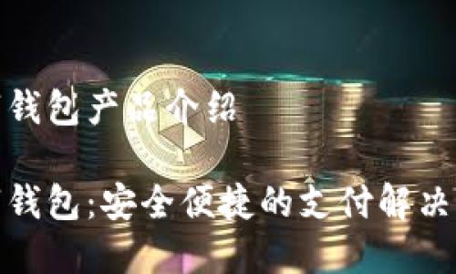 数字钱包产品介绍

数字钱包：安全便捷的支付解决方案