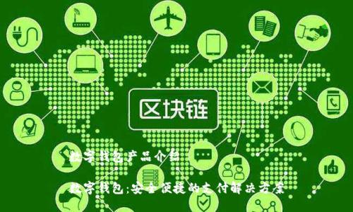 数字钱包产品介绍

数字钱包：安全便捷的支付解决方案