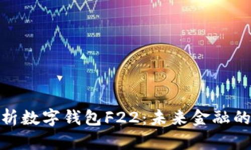 : 全面解析数字钱包F22：未来金融的关键工具
