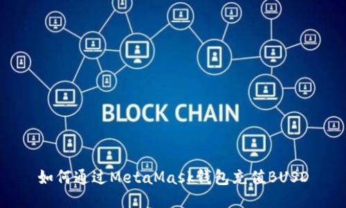 如何通过MetaMask钱包充值BUSD