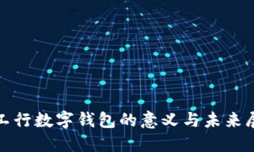 : 工行数字钱包的意义与未来展望