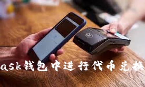 如何在MetaMask钱包中进行代币兑换：一个详细指南