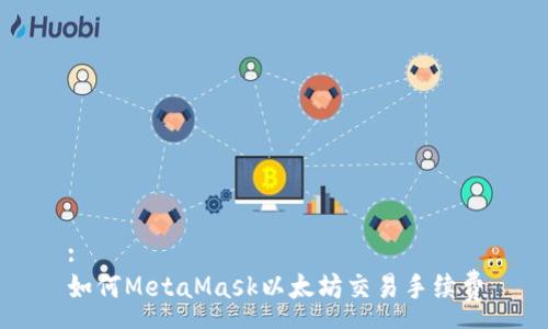 :
如何MetaMask以太坊交易手续费