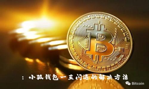 : 小狐钱包一直闪退的解决方法