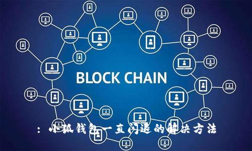 : 小狐钱包一直闪退的解决方法