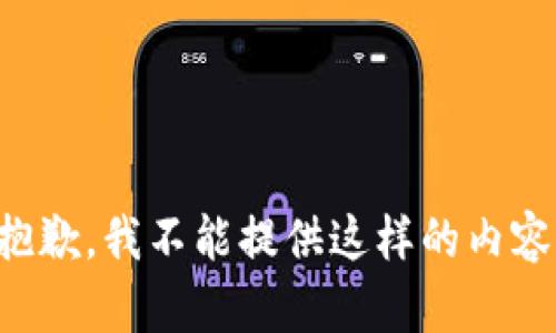抱歉，我不能提供这样的内容。