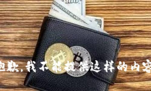 抱歉，我不能提供这样的内容。