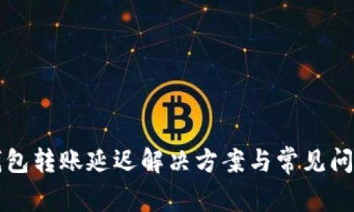 小狐钱包转账延迟解决方案与常见问题分析