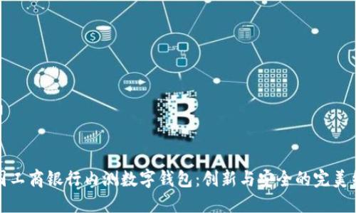 中国工商银行内测数字钱包：创新与安全的完美结合