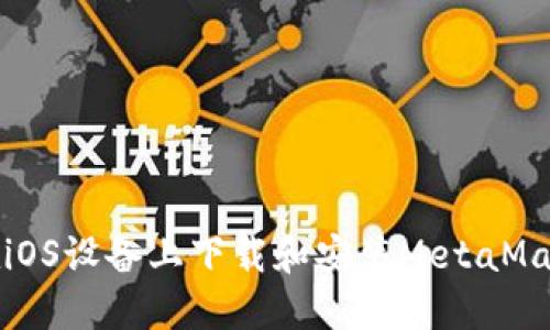 如何在iOS设备上下载和安装MetaMask插件