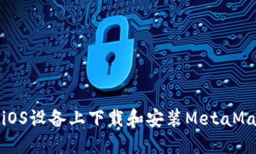 如何在iOS设备上下载和安装MetaMask插件