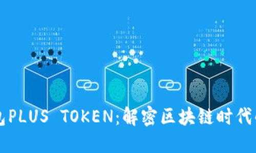 韩国数字钱包PLUS TOKEN：解密区块链时代的新金融工具
