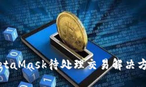 MetaMask待处理交易解决方案