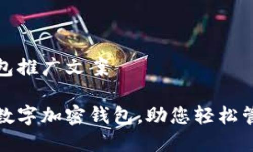 数字加密钱包推广文案

安全便捷的数字加密钱包，助您轻松管理数字资产