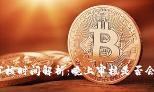 数字钱包审核时间解析：晚上审核是否会影响使用？