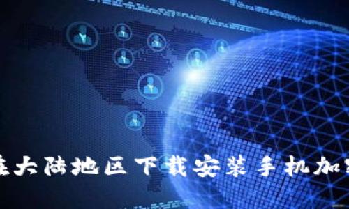 如何在大陆地区下载安装手机加密钱包