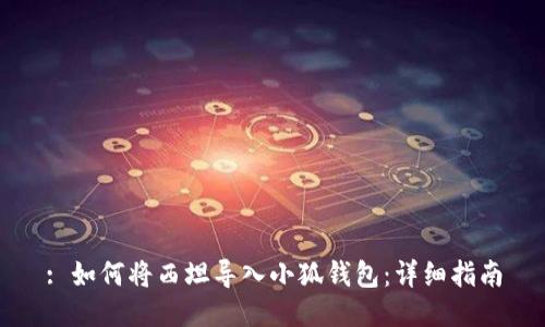 : 如何将西坦导入小狐钱包：详细指南
