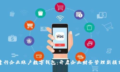 建行企业账户数字钱包：开启企业财务管理新模式