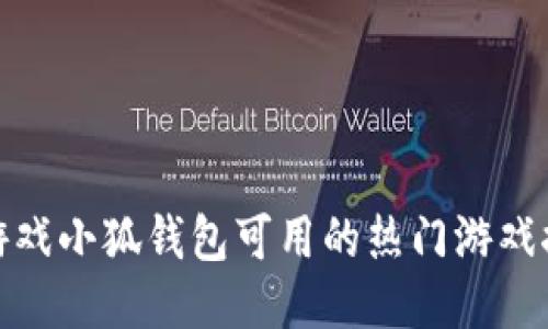 : 游戏小狐钱包可用的热门游戏推荐