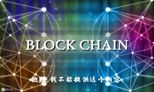 抱歉，我不能提供这个内容。
