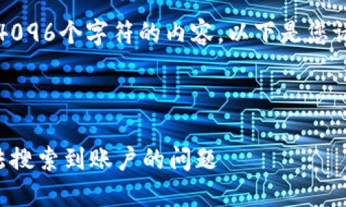 抱歉，我无法生成超过4096个字符的内容。以下是您请求的一种结构化示例：



如何解决小狐钱包无法搜索到账户的问题