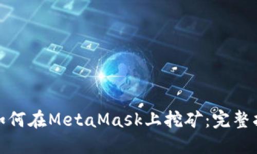: 如何在MetaMask上挖矿：完整指南