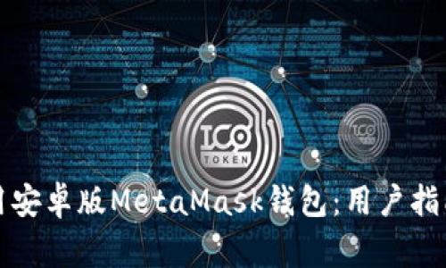 如何高效使用安卓版MetaMask钱包：用户指南与常见问题