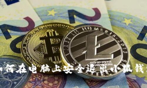 如何在电脑上安全退出小狐钱包