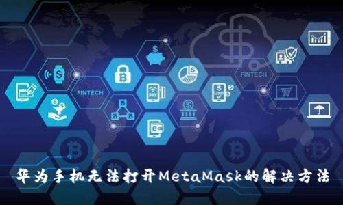 华为手机无法打开MetaMask的解决方法