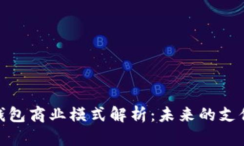 数字钱包商业模式解析：未来的支付革命